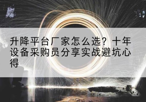 襄州升降平台厂家-怎么选？十年设备采购员分享实战避坑心得